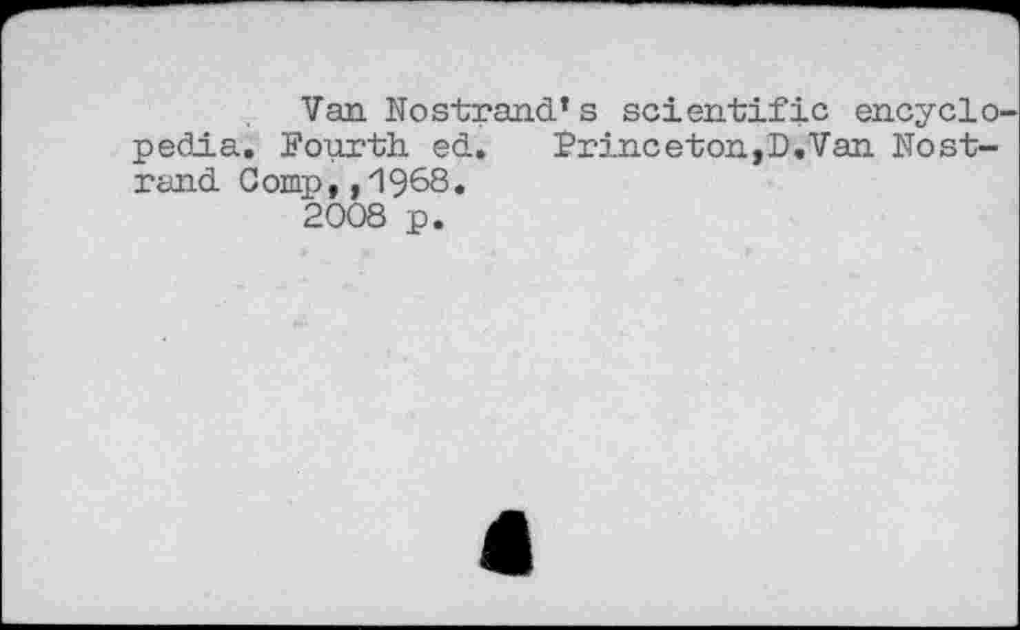 ﻿Van Nostrand*s scientific encyclo pedia. Fourth ed. Prineeton,D.Van Nost-rand Comp,,1988.
2008 p.